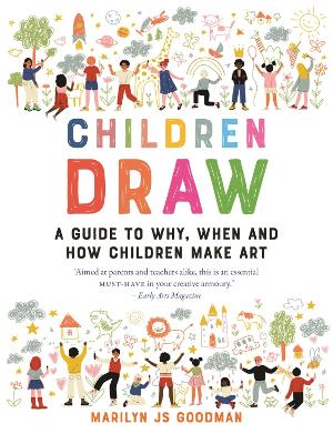Children Draw: A Guide to Why, When and How Children Make Art by Marilyn JS Goodman