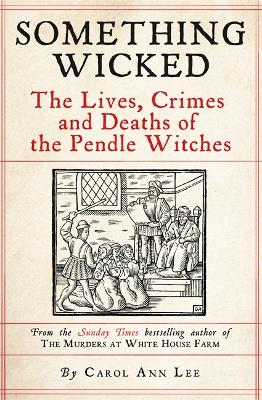 Something Wicked: The Lives, Crimes and Deaths of the Pendle Witches book