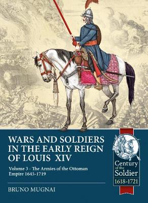 Wars and Soldiers in the Early Reign of Louis XIV Volume 3: The Armies of the Ottoman Empire 1645-1719 book