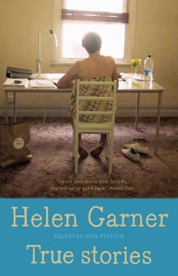 True Stories: Selected Non-Fiction by Helen Garner