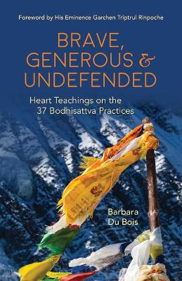 Brave, Generous & Undefended: Heart Teachings on the 37 Bodhisattva Practices book