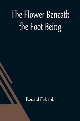 The Flower Beneath the Foot Being a record of the early life of St. Laura de Nazianzi and the times in which she lived book