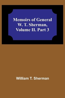 Memoirs of General W. T. Sherman, Volume II. Part 3 book