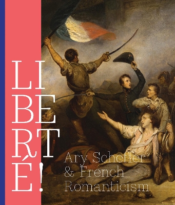 Liberté!: Ary Scheffer and French Romanticism book