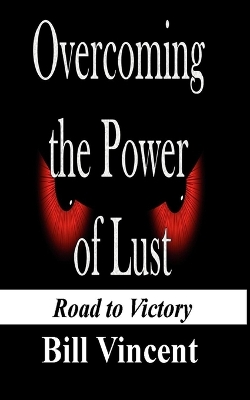 Overcoming the Power of Lust by Bill Vincent