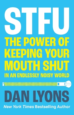 STFU: The Power of Keeping Your Mouth Shut in an Endlessly Noisy World by Dan Lyons