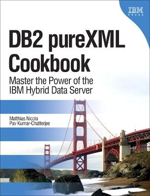 DB2 pureXML Cookbook: Master the Power of the IBM Hybrid Data Server by Matthias Nicola