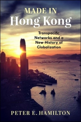 Made in Hong Kong: Transpacific Networks and a New History of Globalization book