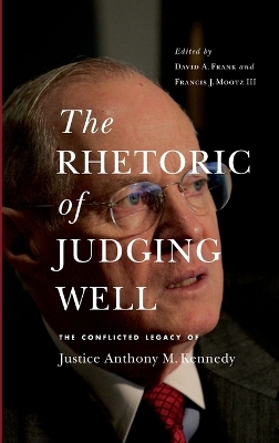 The Rhetoric of Judging Well: The Conflicted Legacy of Justice Anthony M. Kennedy book