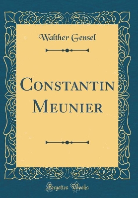 Constantin Meunier (Classic Reprint) by Walther Gensel
