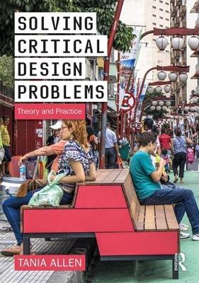 Solving Critical Design Problems: Theory and Practice by Tania Allen