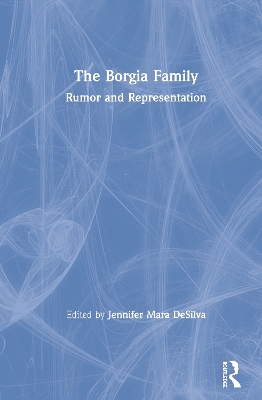 The Borgia Family: Rumor and Representation by Jennifer Mara DeSilva