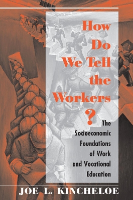 How Do We Tell The Workers?: The Socioeconomic Foundations Of Work And Vocational Education by Joe Kincheloe