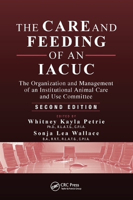 The Care and Feeding of an IACUC: The Organization and Management of an Institutional Animal Care and Use Committee, Second Edition book