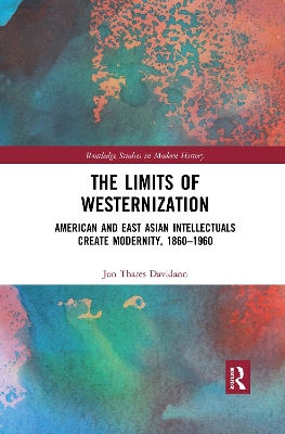 The Limits of Westernization: American and East Asian Intellectuals Create Modernity, 1860 – 1960 book