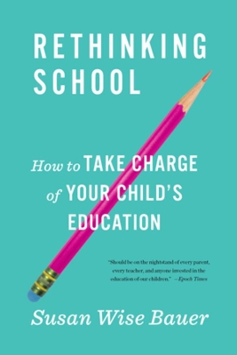 Rethinking School: How to Take Charge of Your Child's Education by Susan Wise Bauer