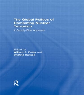 The Global Politics of Combating Nuclear Terrorism by William C. Potter