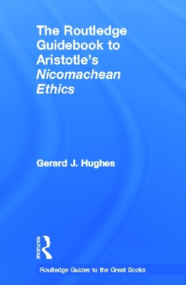 The Routledge Guidebook to Aristotle's Nicomachean Ethics by Gerard J Hughes