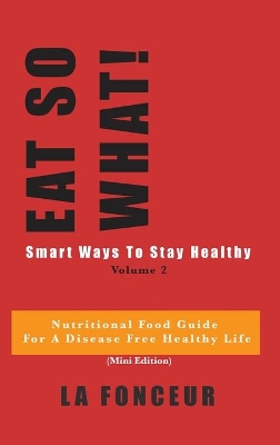 Eat So What! Smart Ways To Stay Healthy Volume 2 (Full Color Print): Nutritional food guide for vegetarians for a disease free healthy life book