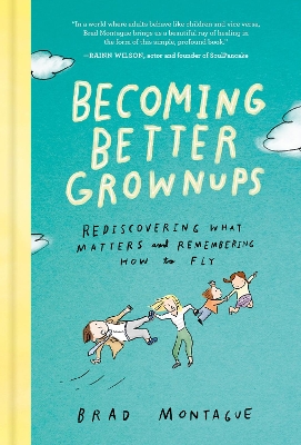 Becoming Better Grownups: Rediscovering What Matters and Remembering How to Fly book