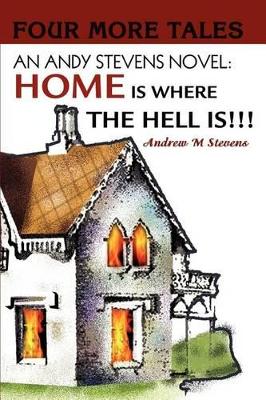 An Andy Stevens Novel: Home Is Where the Hell Is!!!: Four More Tales book