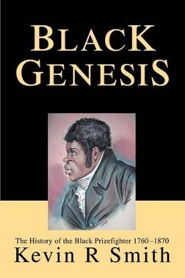 Black Genesis: The History of the Black Prizefighter 1760-1870 by Kevin R Smith
