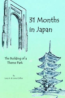 31 Months in Japan: The Building of a Theme Park by Larry K Collins