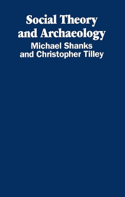 Social Theory and Archaeology by Michael Shanks