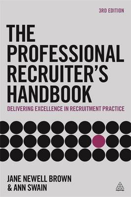 The The Professional Recruiter's Handbook: Delivering Excellence in Recruitment Practice by Jane Newell Brown