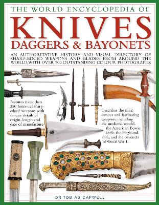 Knives, Daggers & Bayonets, the World Encyclopedia of: An authoritative history and visual directory of sharp-edged weapons and blades from around the world, with more than 700 photographs book
