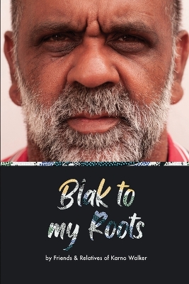 Blak to My Roots: by Friends & Relatives of Karno Walker book