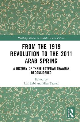 From the 1919 Revolution to the 2011 Arab Spring: A History of Three Egyptian Thawras Reconsidered by Uzi Rabi