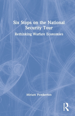 Six Stops on the National Security Tour: Rethinking Warfare Economies book