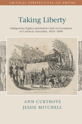 Taking Liberty: Indigenous Rights and Settler Self-Government in Colonial Australia, 1830–1890 book