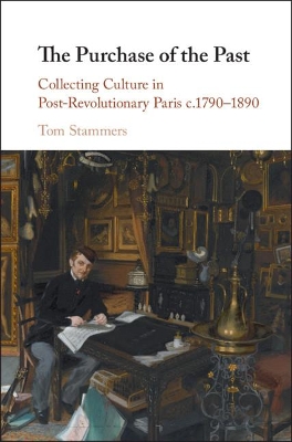 The Purchase of the Past: Collecting Culture in Post-Revolutionary Paris c.1790–1890 book