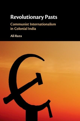 Revolutionary Pasts: Communist Internationalism in Colonial India book