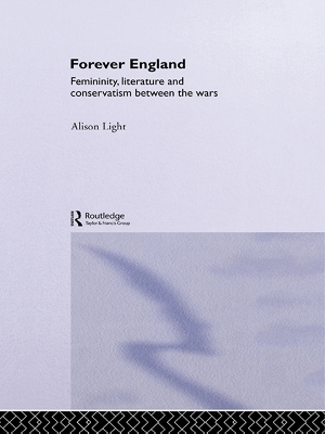 Forever England: Femininity, Literature and Conservatism Between the Wars book