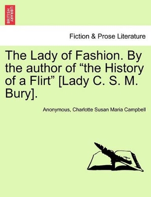 The Lady of Fashion. by the Author of the History of a Flirt [Lady C. S. M. Bury]. by Anonymous