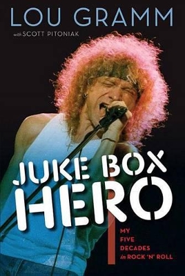 Juke Box Hero: My Five Decades in Rock 'n' Roll by Lou Gramm