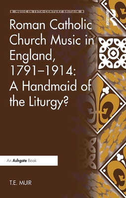 Roman Catholic Church Music in England, 1791–1914: A Handmaid of the Liturgy? by T.E. Muir