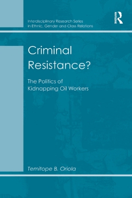Criminal Resistance?: The Politics of Kidnapping Oil Workers by Temitope B. Oriola