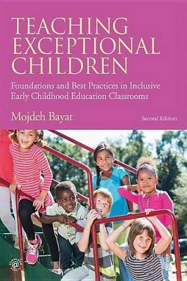 Teaching Exceptional Children: Foundations and Best Practices in Inclusive Early Childhood Education Classrooms by Mojdeh Bayat