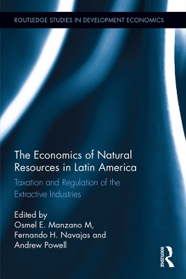 The The Economics of Natural Resources in Latin America: Taxation and Regulation of the Extractive Industries by Osmel E. Manzano M.