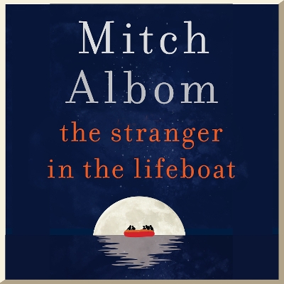 The Stranger in the Lifeboat: The uplifting new novel from the bestselling author of Tuesdays with Morrie by Mitch Albom