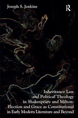 Inheritance Law and Political Theology in Shakespeare and Milton book