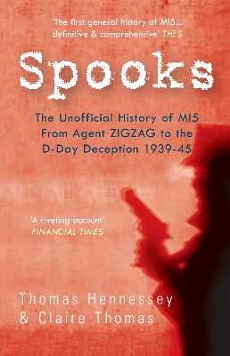 Spooks the Unofficial History of MI5 From Agent Zig Zag to the D-Day Deception 1939-45 by Thomas Hennessey