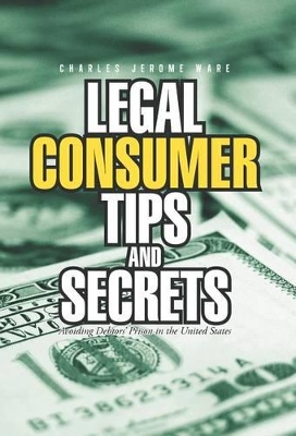 Legal Consumer Tips and Secrets: Avoiding Debtors' Prison in the United States by Charles Jerome Ware
