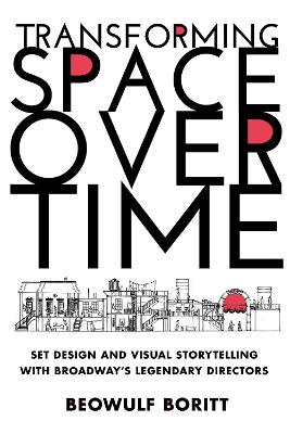 Transforming Space Over Time: Set Design and Visual Storytelling with Broadway’s Legendary Directors book