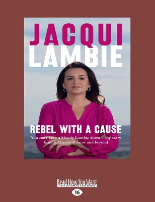 Rebel with a Cause: You can't keep a bloody Lambie down - my story from soldier to senator and beyond by Jacqui Lambie