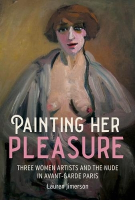 Painting Her Pleasure: Three Women Artists and the Nude in Avant-Garde Paris book